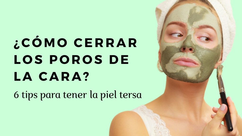 ¿Cómo cerrar los poros de la cara