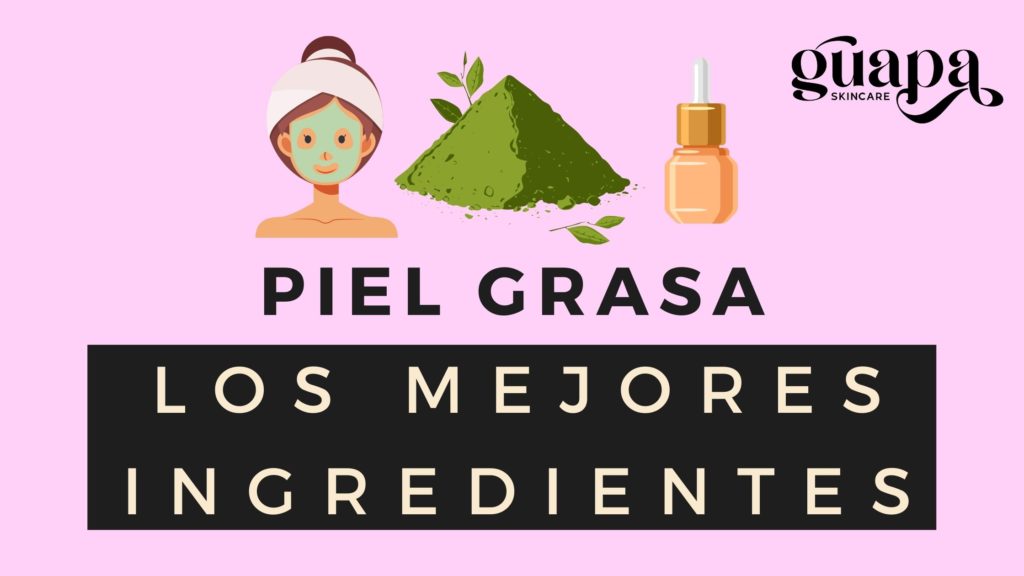 Los mejores ingredientes para piel grasa